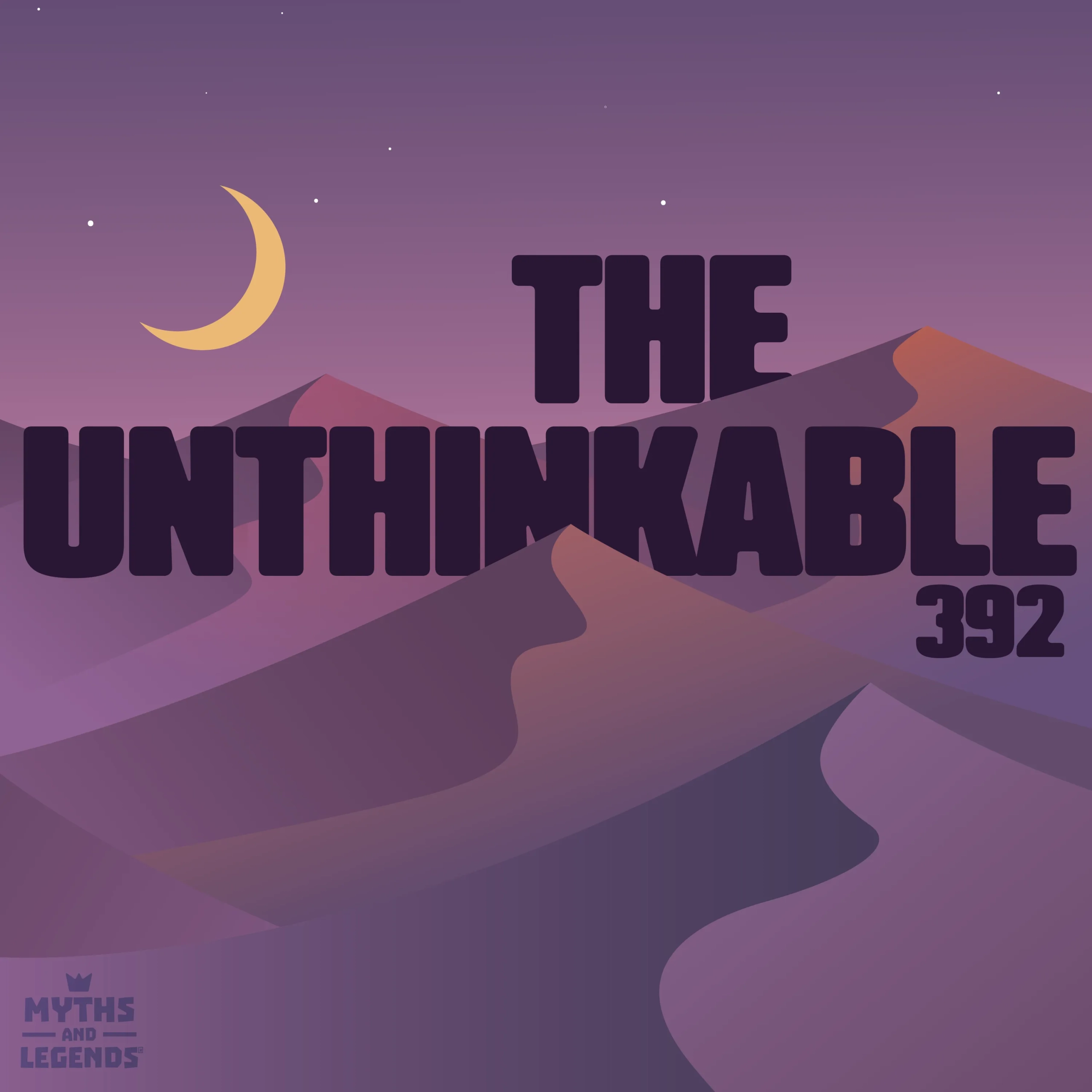 A serene podcast cover for episode 392 of "Myths and Legends" titled "The Unthinkable." The design features bold black text on a purple-toned desert landscape with rolling dunes under a night sky. A crescent moon and scattered stars add a tranquil atmosphere. The "Myths and Legends" logo is subtly placed in the bottom left corner.